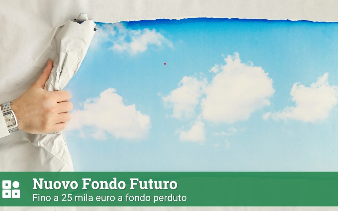 Nuovo Fondo Futuro: fino a 25 mila euro a fondo perduto