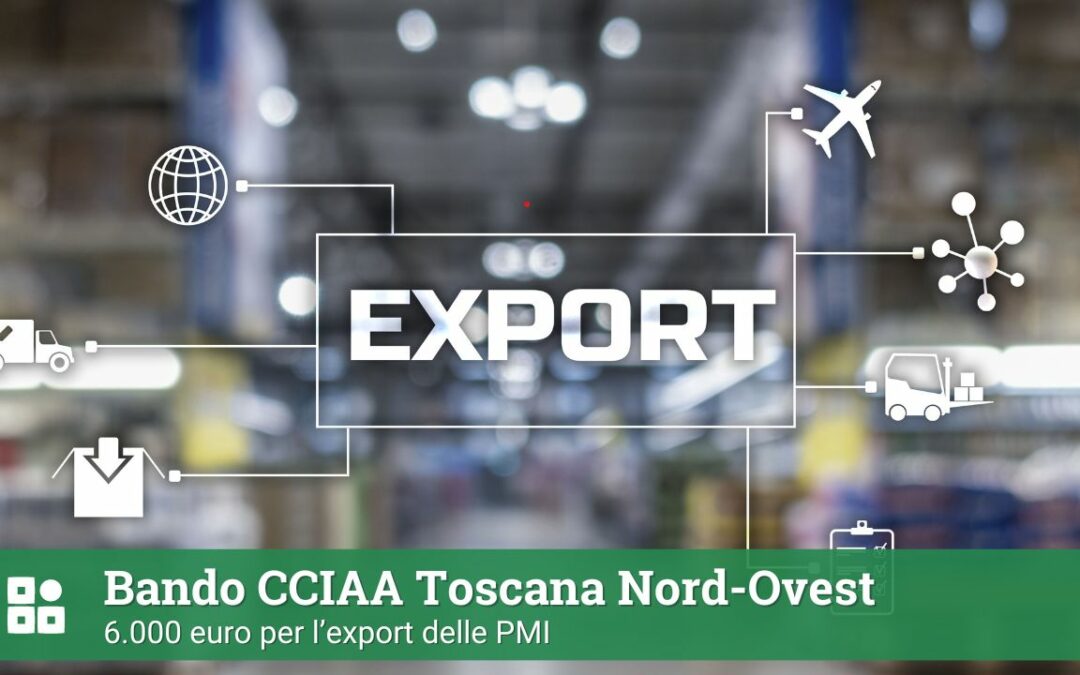 Bando CCIAA Toscana Nord-Ovest: 6.000 euro per l’export delle PMI